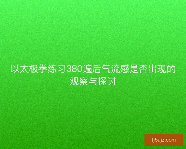 以太极拳练习380遍后气流感是否出现的观察与探讨